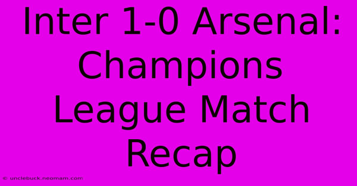 Inter 1-0 Arsenal: Champions League Match Recap 