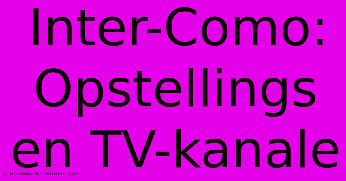 Inter-Como: Opstellings En TV-kanale