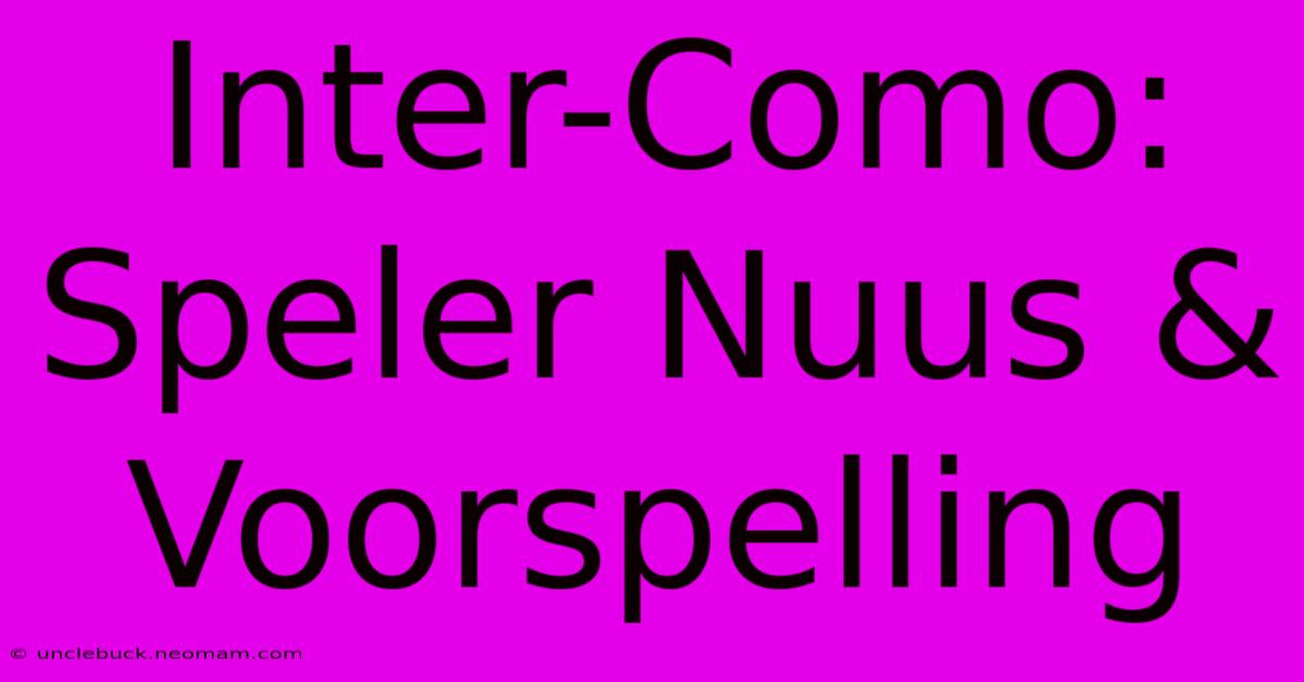 Inter-Como: Speler Nuus & Voorspelling