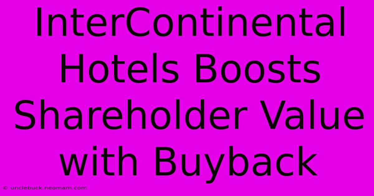 InterContinental Hotels Boosts Shareholder Value With Buyback