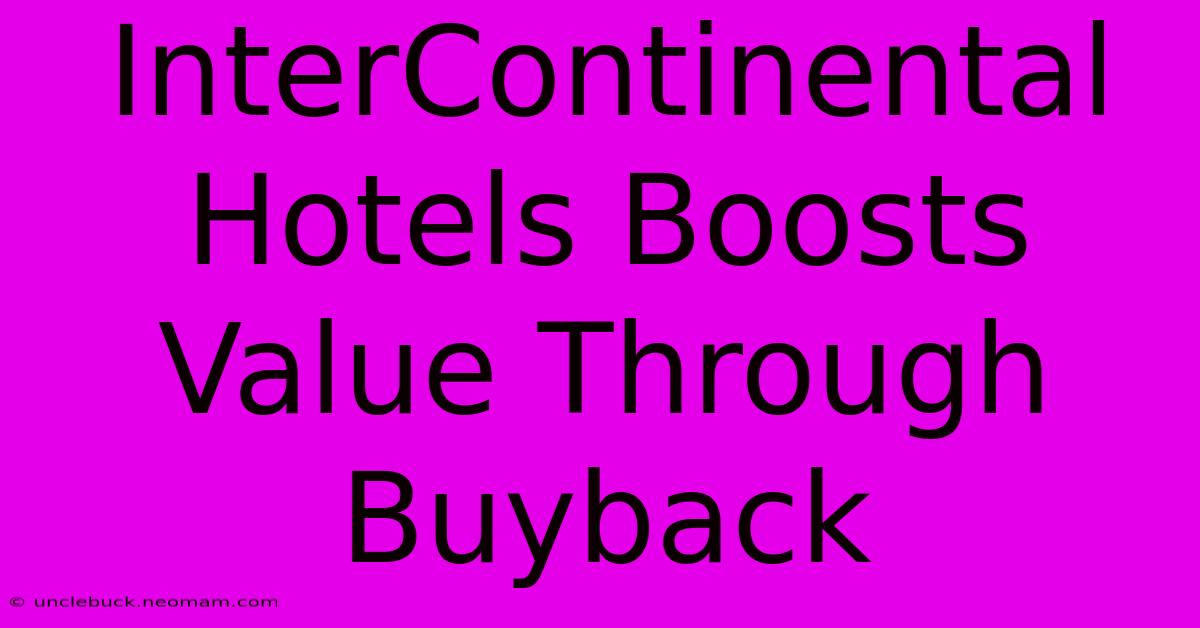 InterContinental Hotels Boosts Value Through Buyback