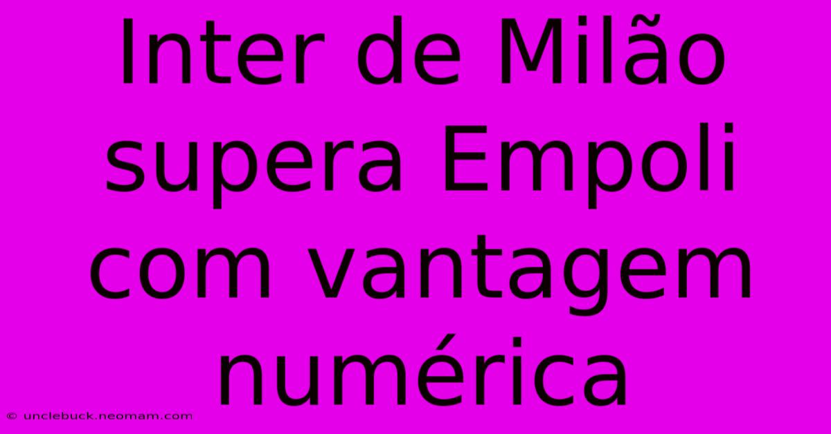 Inter De Milão Supera Empoli Com Vantagem Numérica