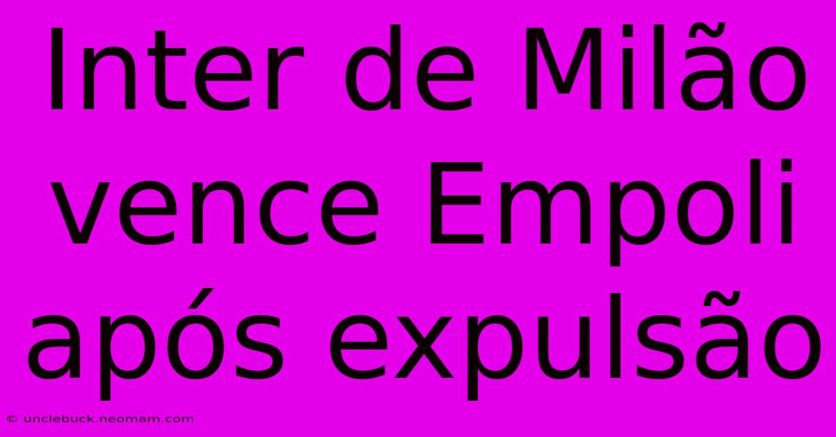 Inter De Milão Vence Empoli Após Expulsão