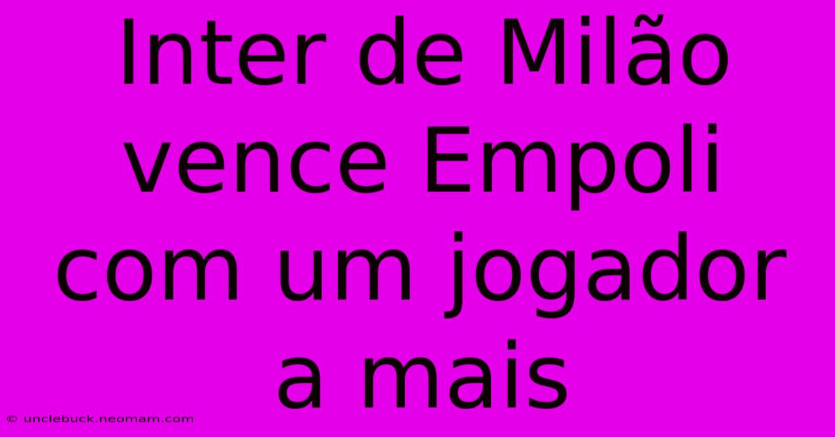 Inter De Milão Vence Empoli Com Um Jogador A Mais 