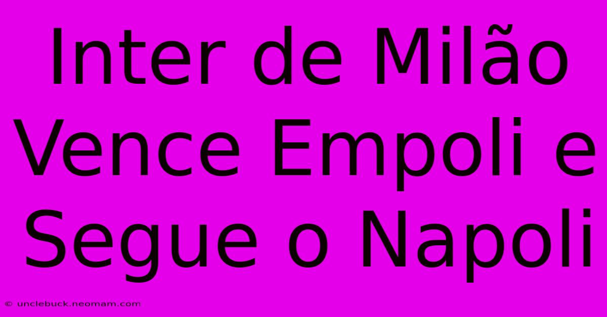 Inter De Milão Vence Empoli E Segue O Napoli