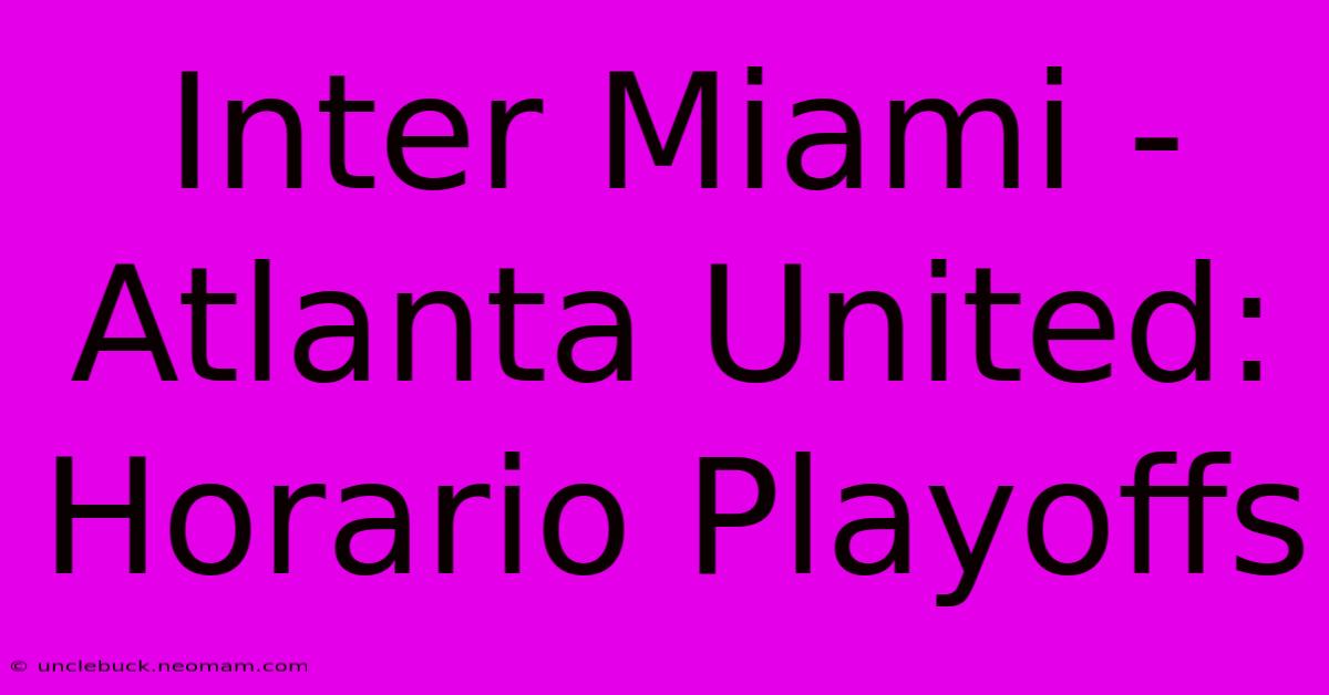 Inter Miami - Atlanta United: Horario Playoffs 