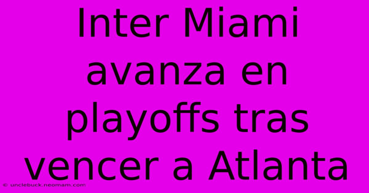 Inter Miami Avanza En Playoffs Tras Vencer A Atlanta