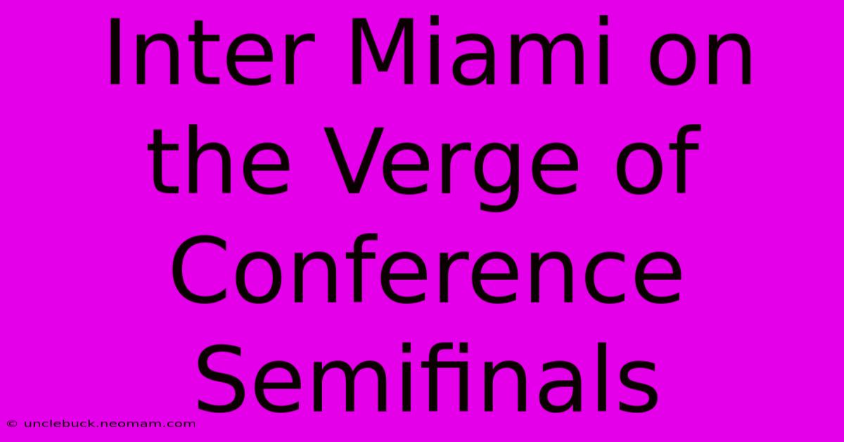 Inter Miami On The Verge Of Conference Semifinals