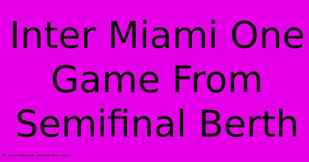 Inter Miami One Game From Semifinal Berth