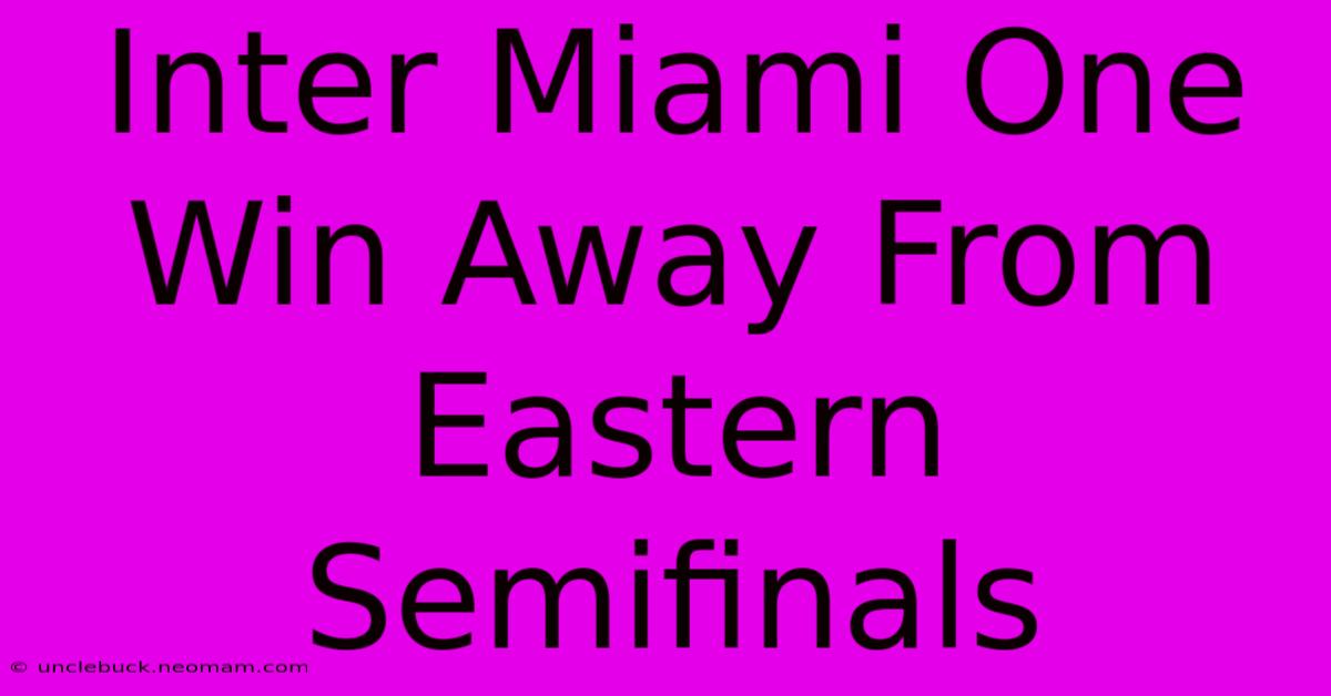 Inter Miami One Win Away From Eastern Semifinals