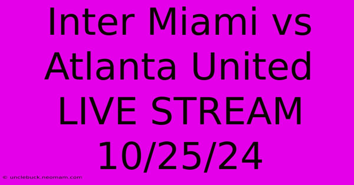 Inter Miami Vs Atlanta United LIVE STREAM 10/25/24