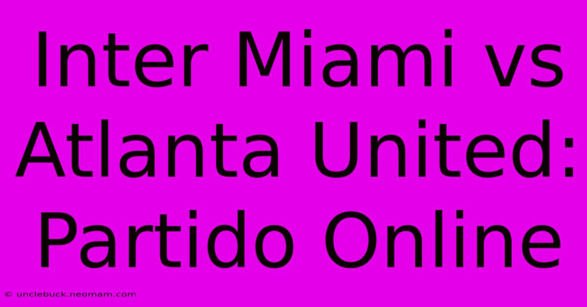 Inter Miami Vs Atlanta United: Partido Online