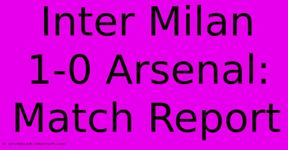 Inter Milan 1-0 Arsenal: Match Report