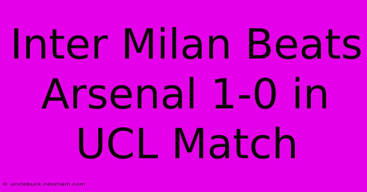 Inter Milan Beats Arsenal 1-0 In UCL Match 