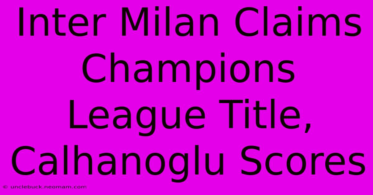 Inter Milan Claims Champions League Title, Calhanoglu Scores