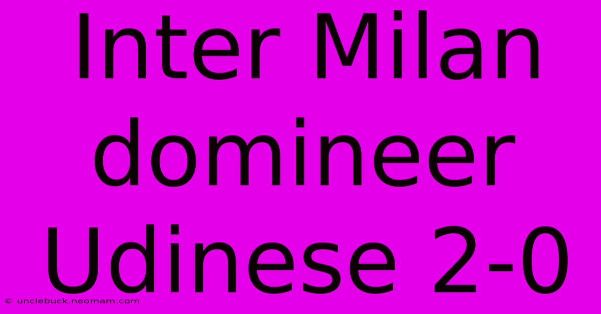 Inter Milan Domineer Udinese 2-0