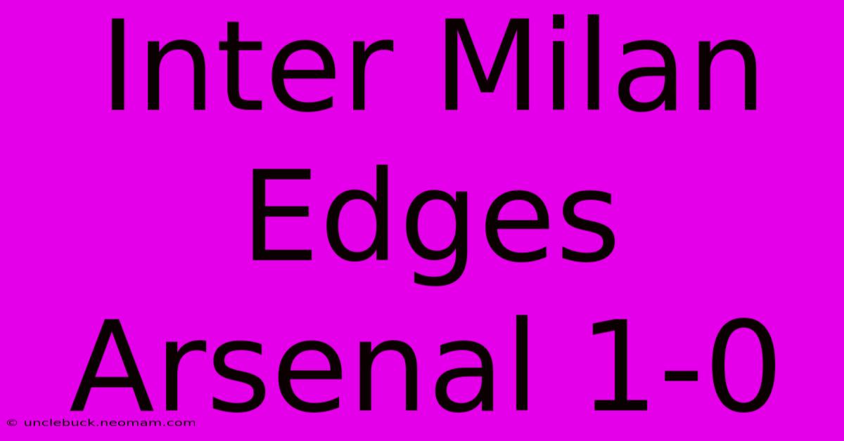 Inter Milan Edges Arsenal 1-0