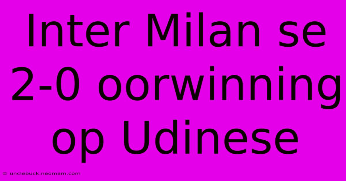 Inter Milan Se 2-0 Oorwinning Op Udinese