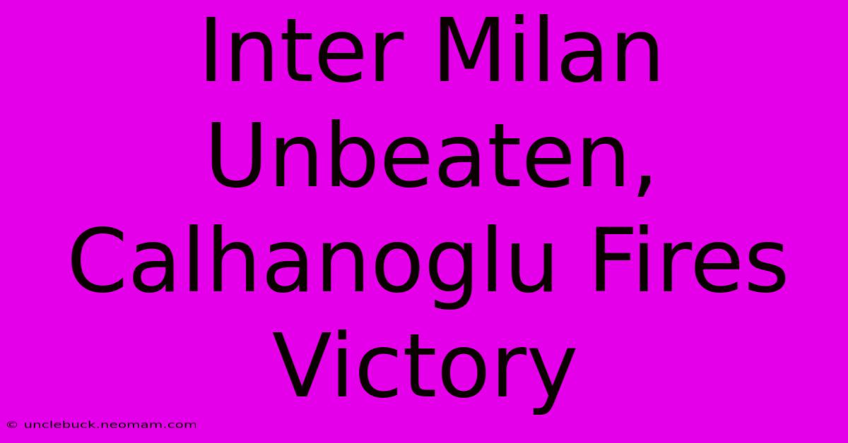 Inter Milan Unbeaten, Calhanoglu Fires Victory