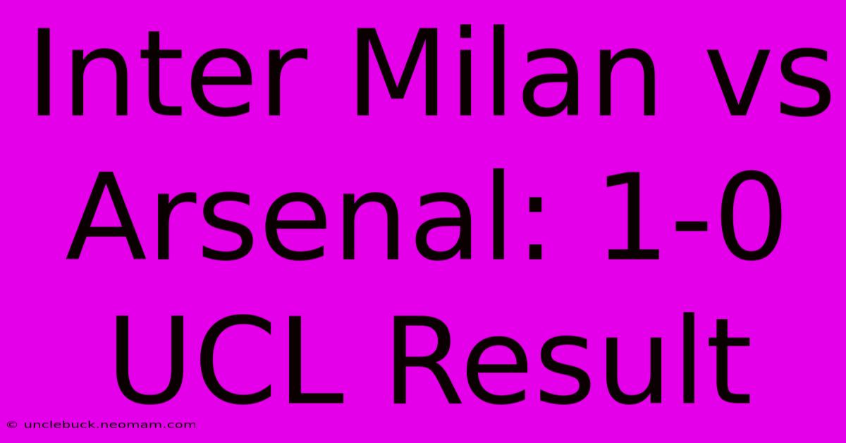 Inter Milan Vs Arsenal: 1-0 UCL Result 