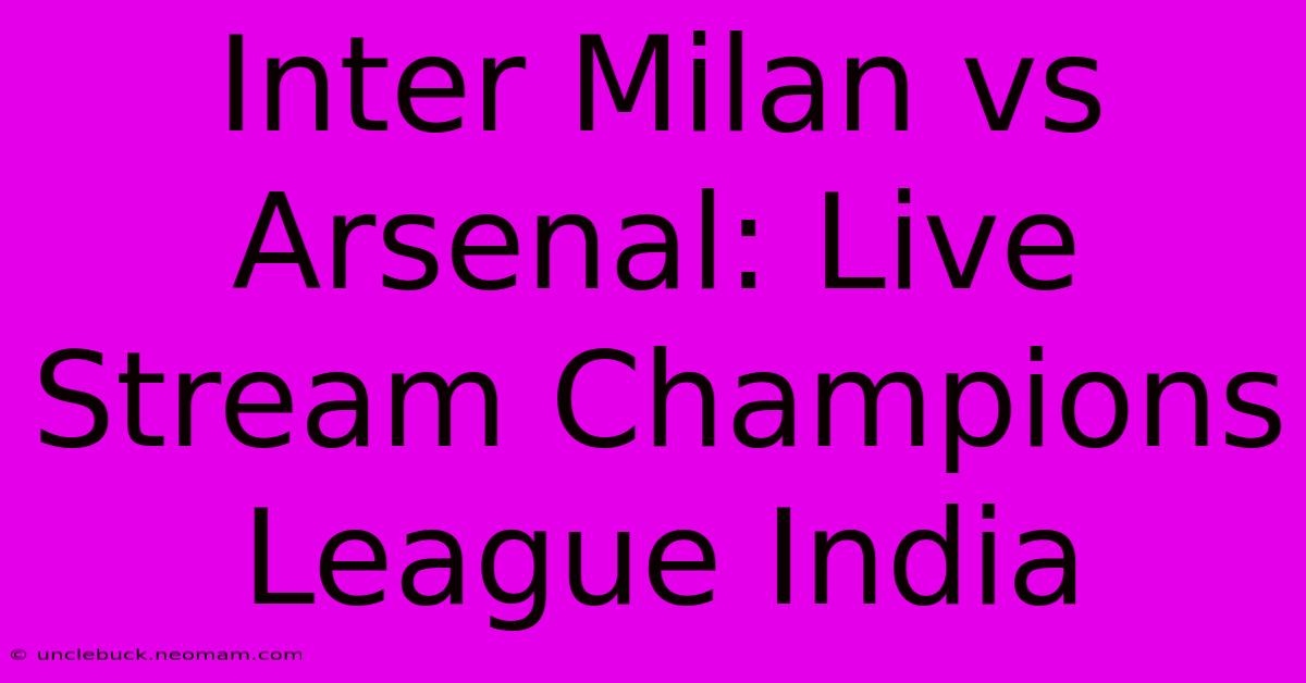 Inter Milan Vs Arsenal: Live Stream Champions League India