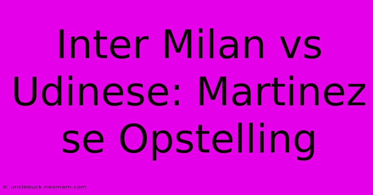 Inter Milan Vs Udinese: Martinez Se Opstelling