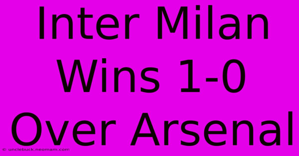 Inter Milan Wins 1-0 Over Arsenal