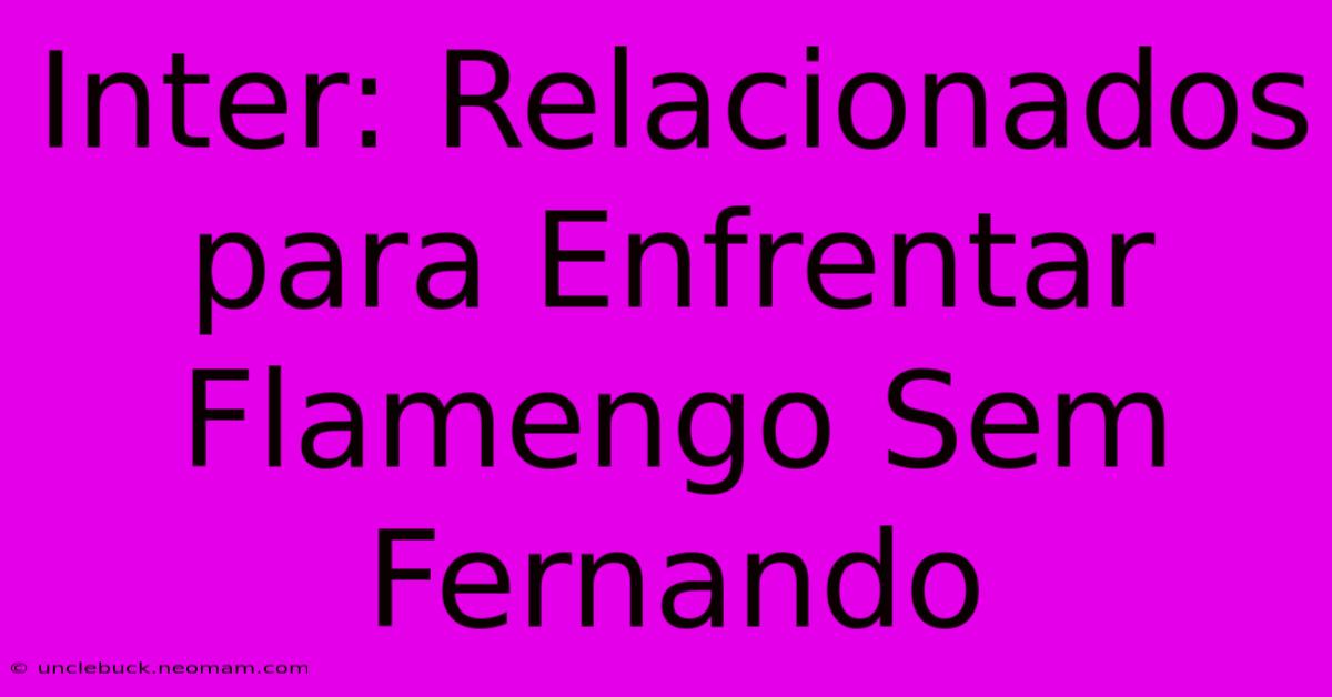 Inter: Relacionados Para Enfrentar Flamengo Sem Fernando