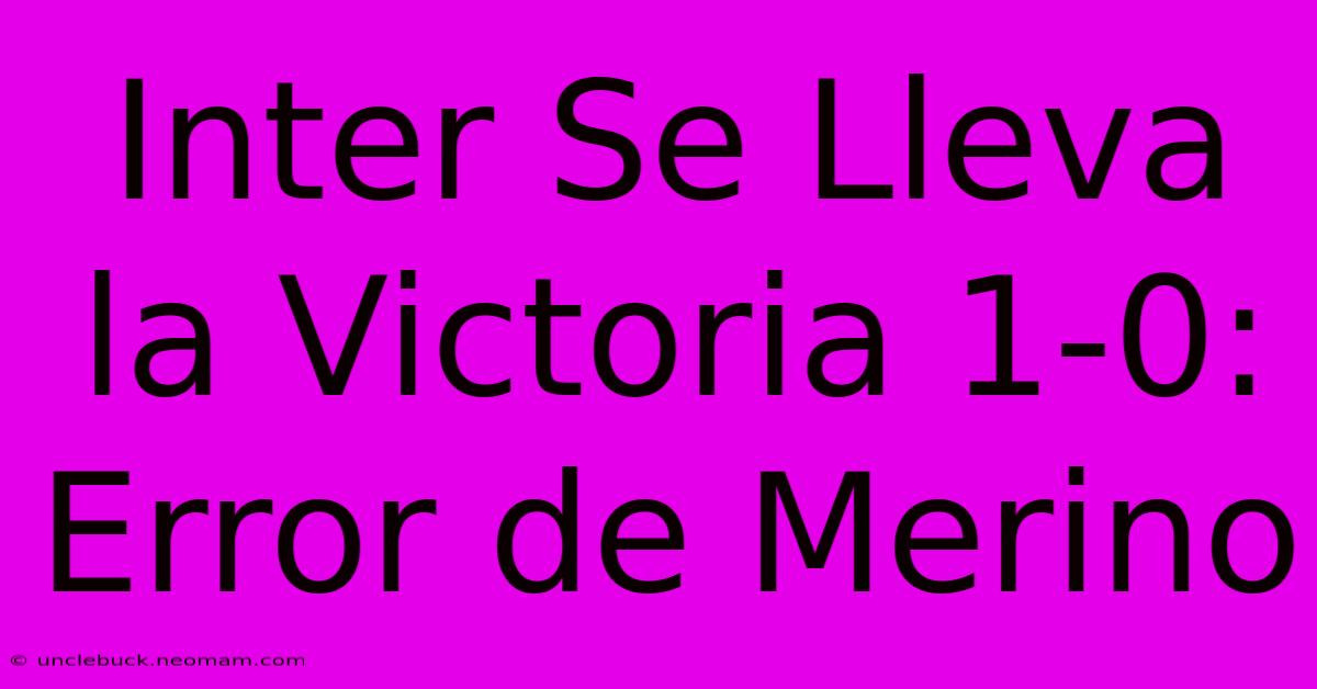 Inter Se Lleva La Victoria 1-0: Error De Merino