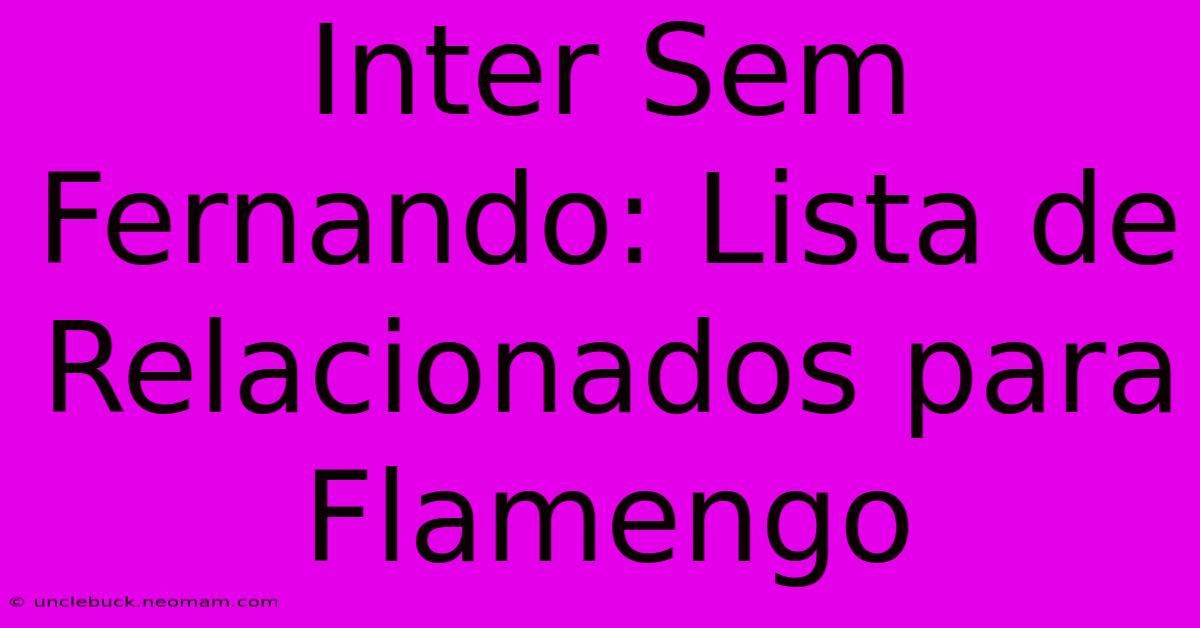 Inter Sem Fernando: Lista De Relacionados Para Flamengo