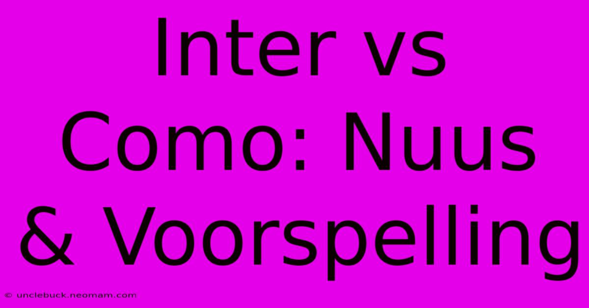 Inter Vs Como: Nuus & Voorspelling