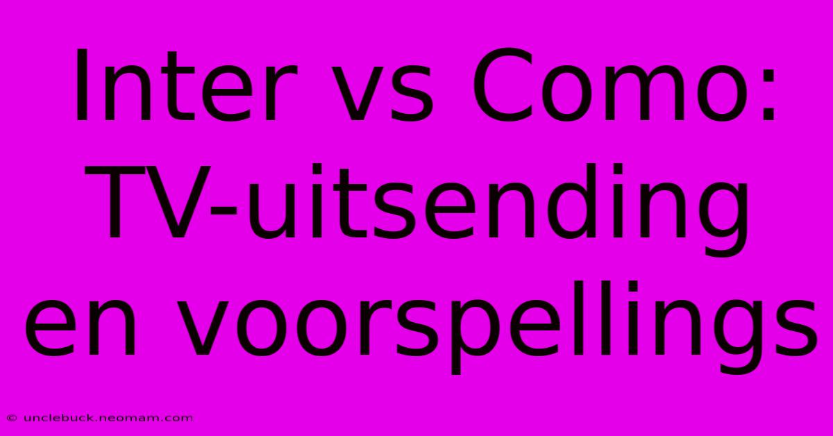 Inter Vs Como: TV-uitsending En Voorspellings