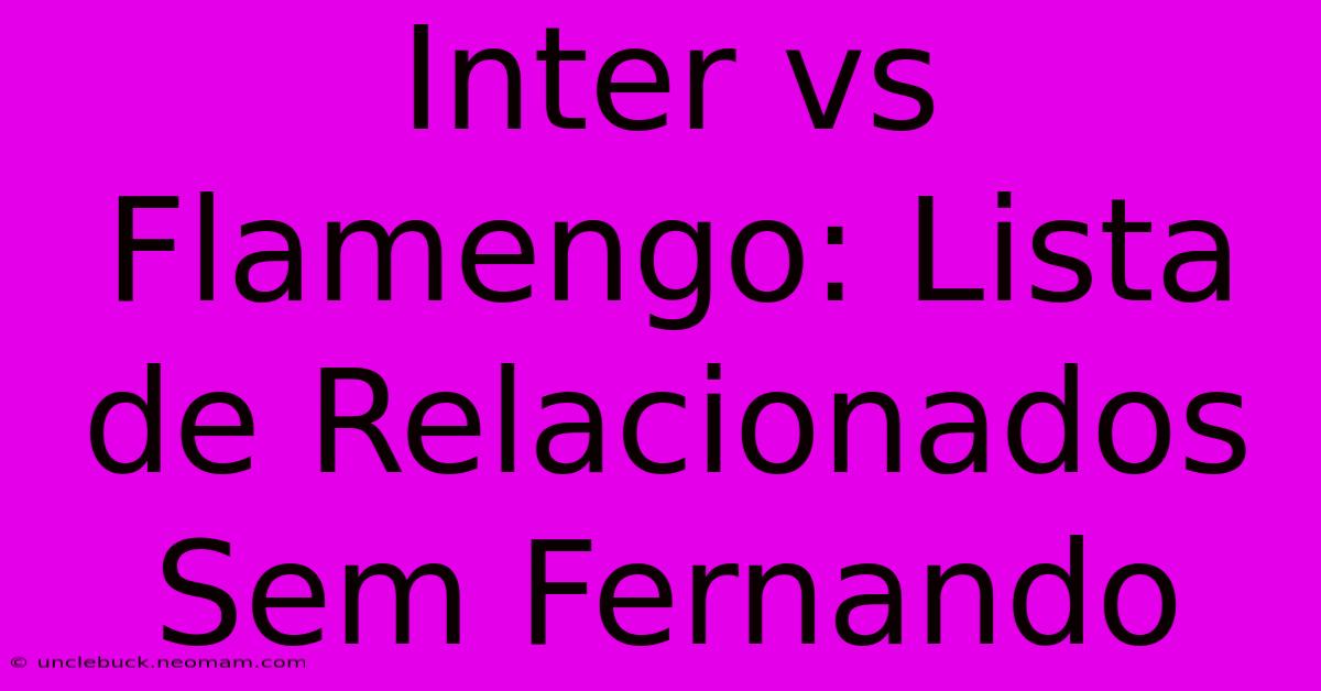 Inter Vs Flamengo: Lista De Relacionados Sem Fernando