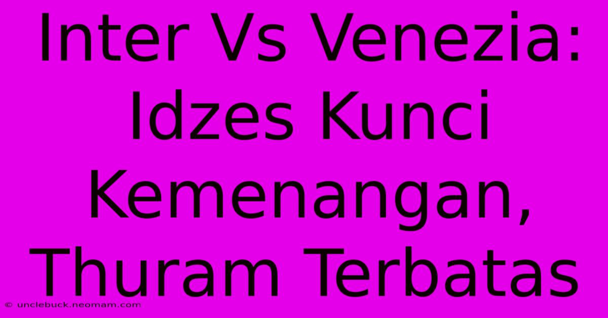 Inter Vs Venezia: Idzes Kunci Kemenangan, Thuram Terbatas