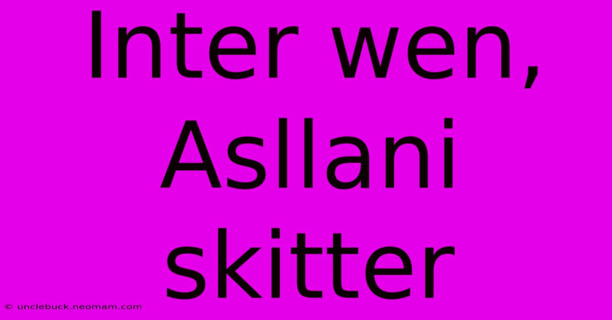 Inter Wen, Asllani Skitter