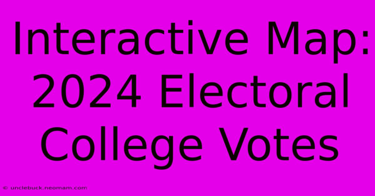 Interactive Map: 2024 Electoral College Votes