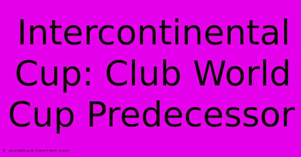 Intercontinental Cup: Club World Cup Predecessor