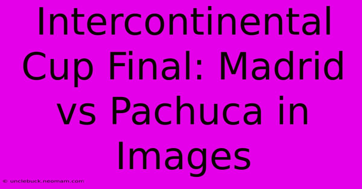 Intercontinental Cup Final: Madrid Vs Pachuca In Images