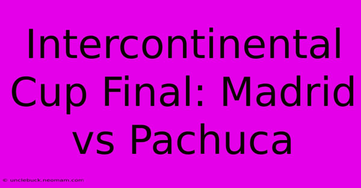 Intercontinental Cup Final: Madrid Vs Pachuca