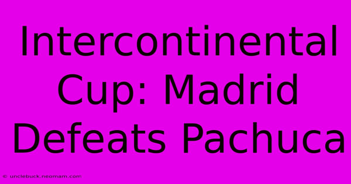 Intercontinental Cup: Madrid Defeats Pachuca