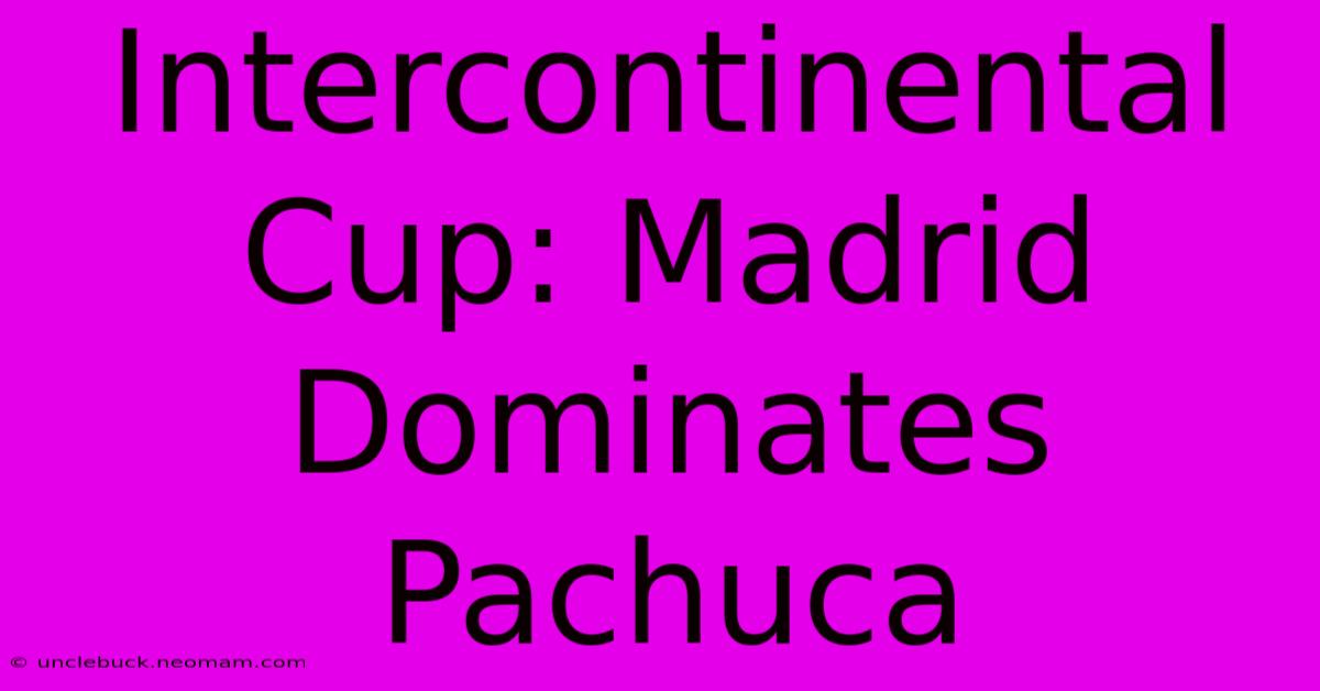 Intercontinental Cup: Madrid Dominates Pachuca