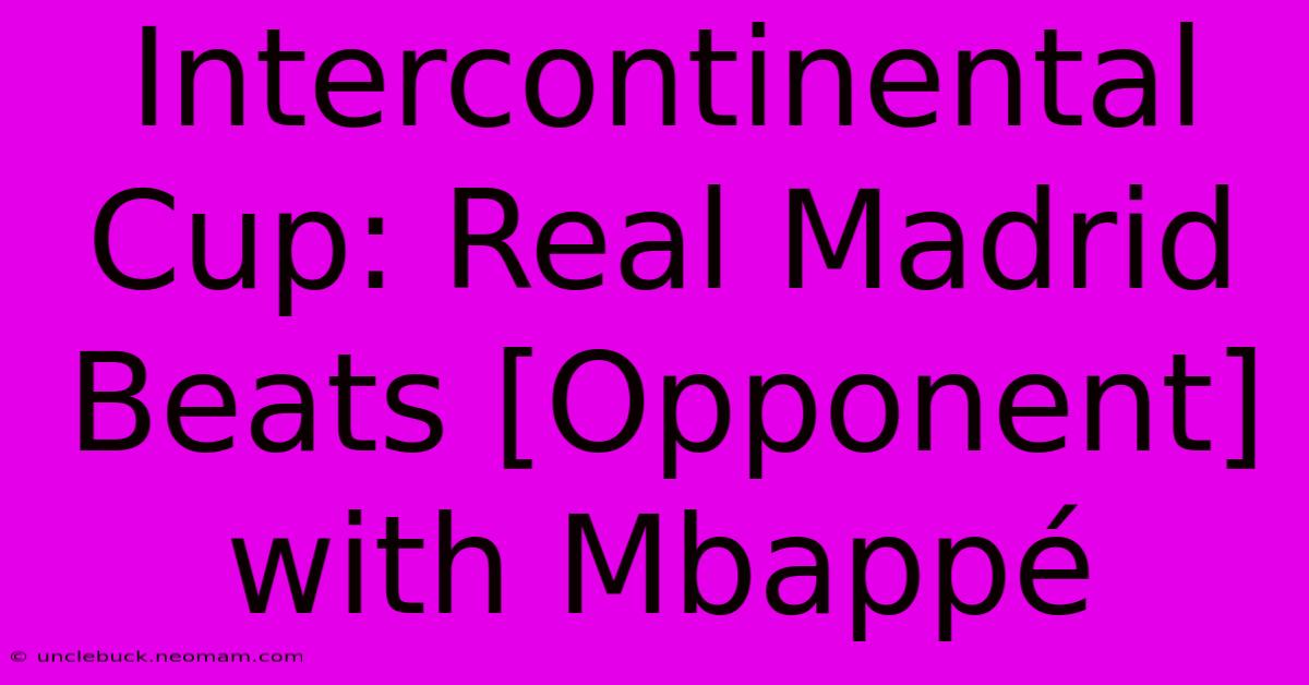 Intercontinental Cup: Real Madrid Beats [Opponent] With Mbappé