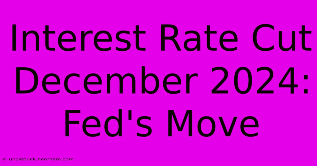 Interest Rate Cut December 2024: Fed's Move