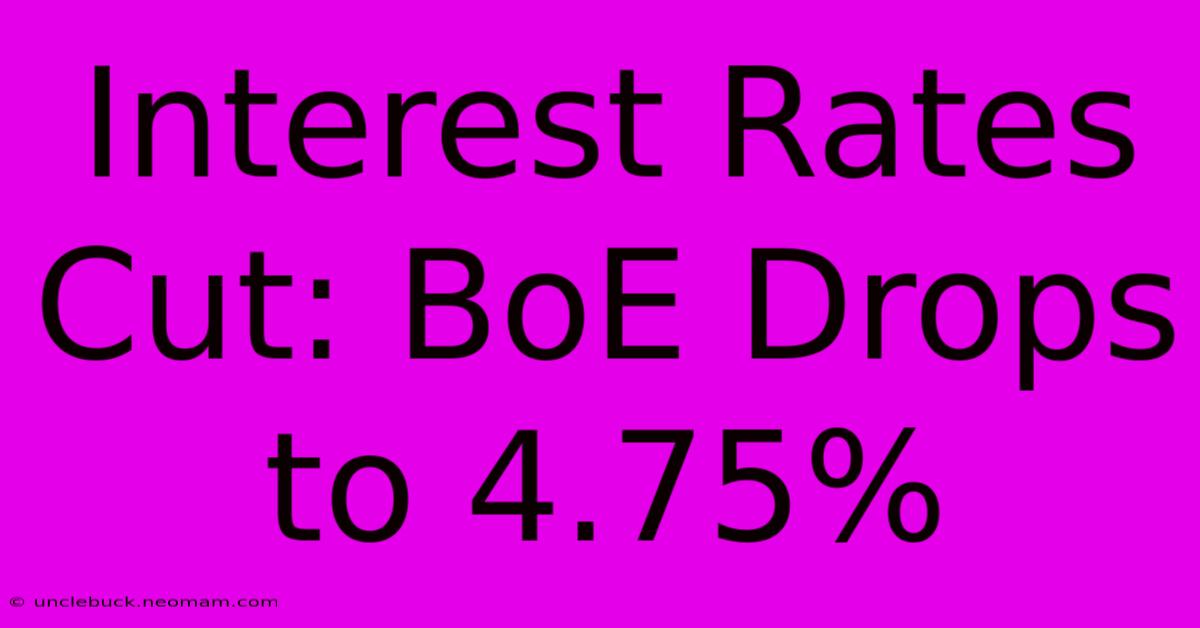 Interest Rates Cut: BoE Drops To 4.75%