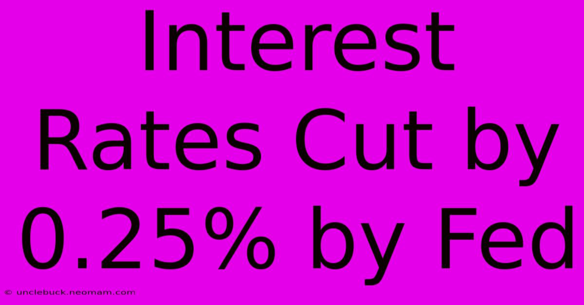 Interest Rates Cut By 0.25% By Fed