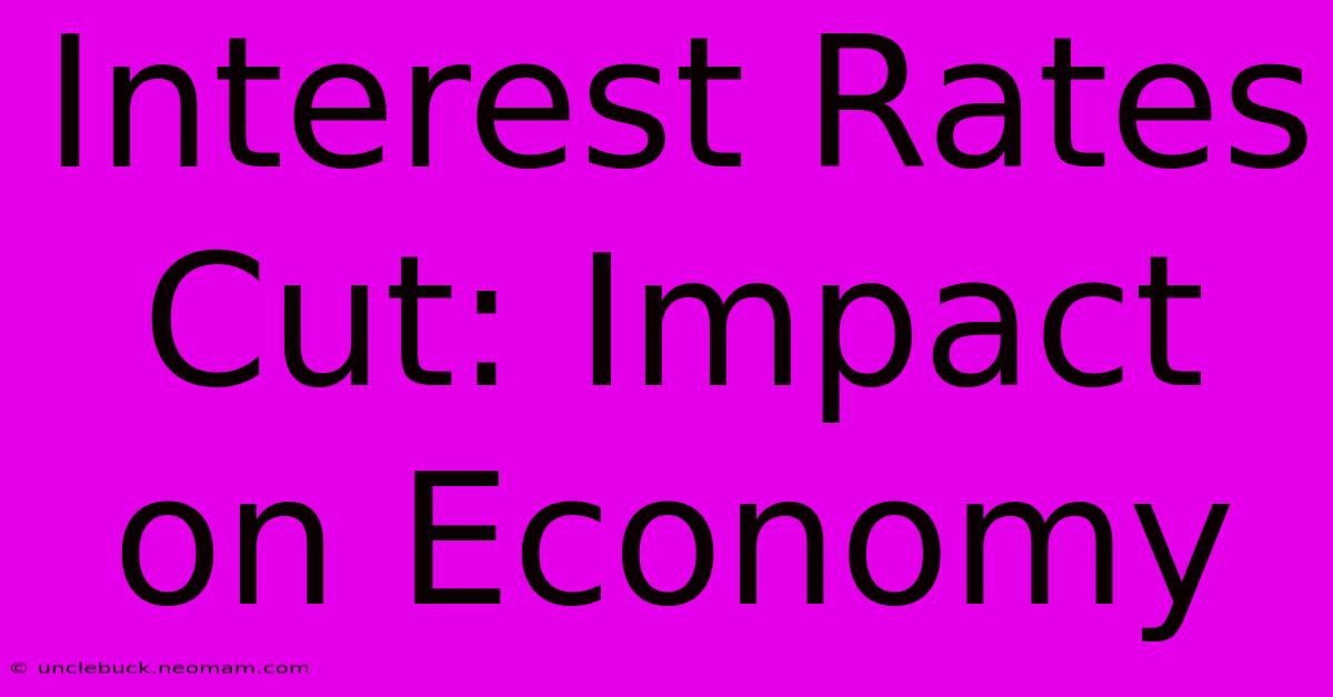 Interest Rates Cut: Impact On Economy