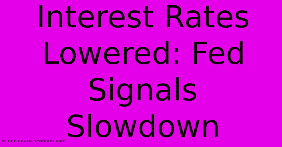 Interest Rates Lowered: Fed Signals Slowdown