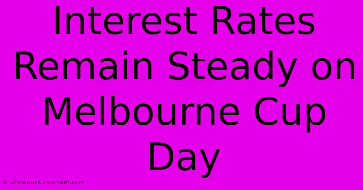 Interest Rates Remain Steady On Melbourne Cup Day