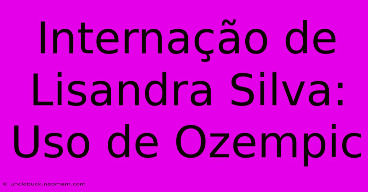 Internação De Lisandra Silva: Uso De Ozempic