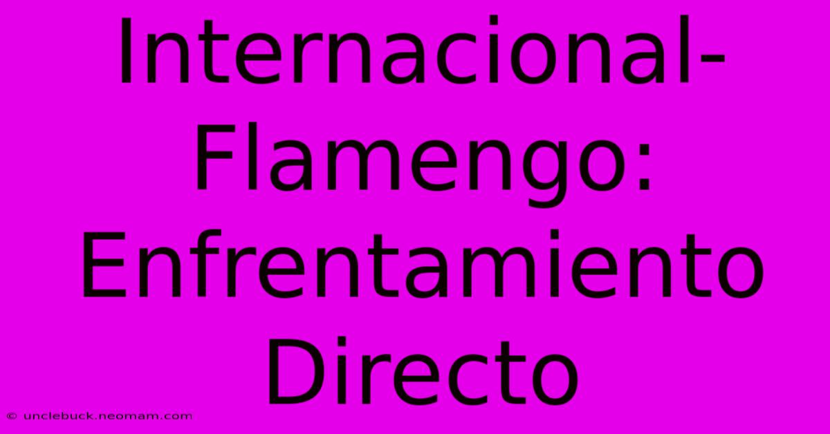 Internacional-Flamengo: Enfrentamiento Directo